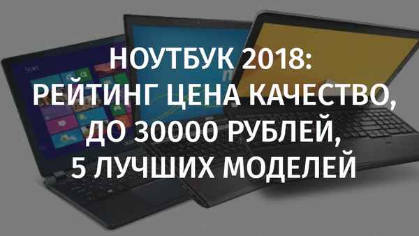 Выбор бюджетного ноутбука до 30000 рублей в 2018 году. Хаpaктеристики и описание.